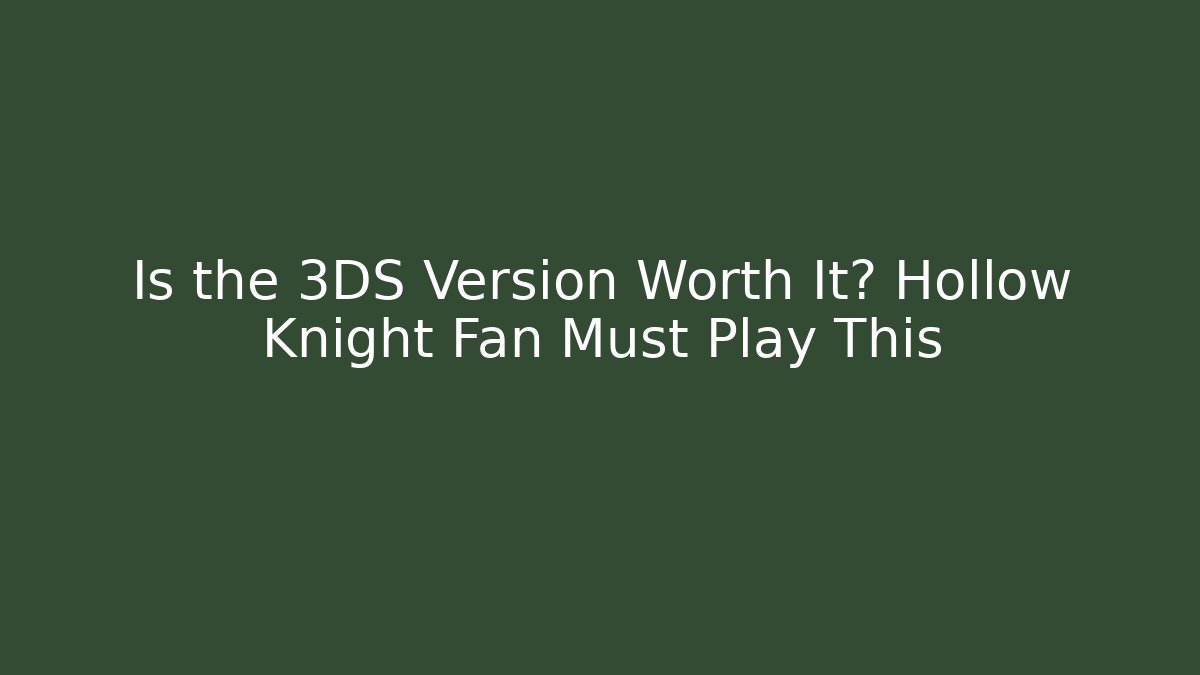 Is the 3DS Version Worth It? Hollow Knight Fan Must Play This