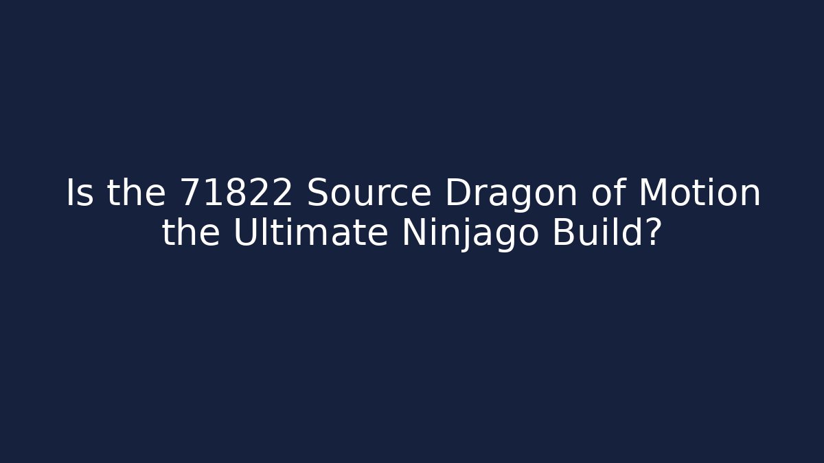 Is the 71822 Source Dragon of Motion the Ultimate Ninjago Build?