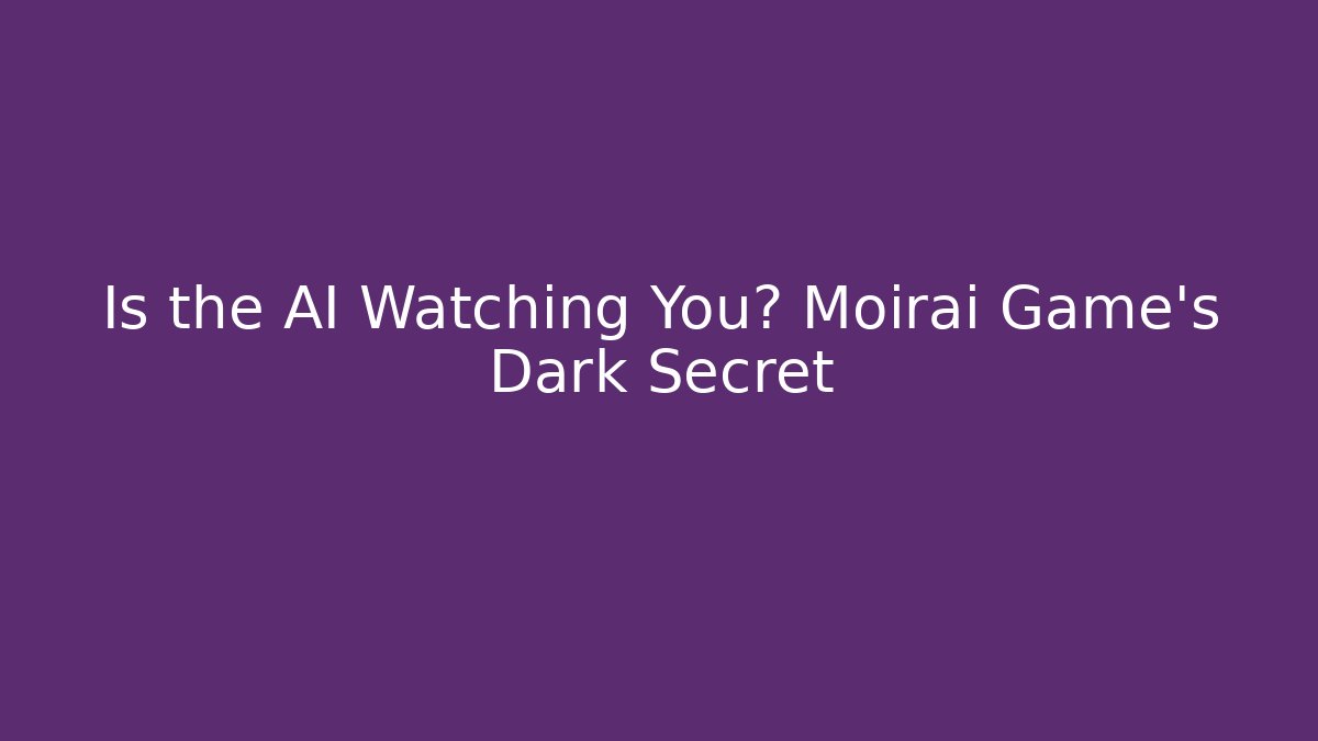 Is the AI Watching You? Moirai Game's Dark Secret
