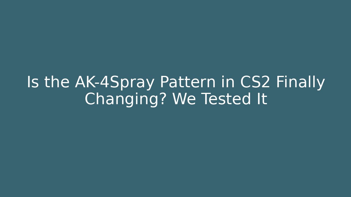 Is the AK-4Spray Pattern in CS2 Finally Changing? We Tested It