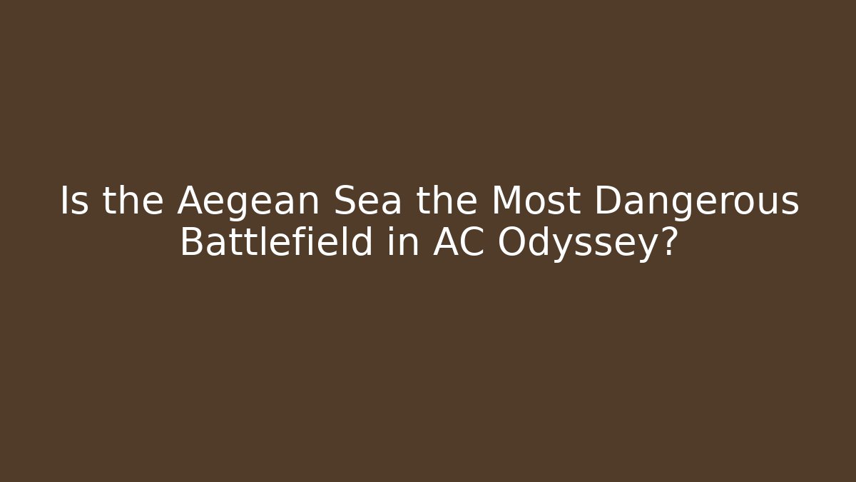 Is the Aegean Sea the Most Dangerous Battlefield in AC Odyssey?