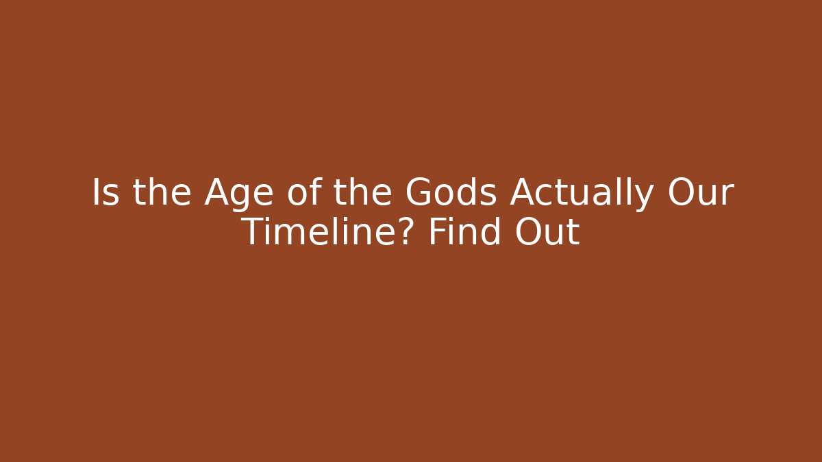Is the Age of the Gods Actually Our Timeline? Find Out