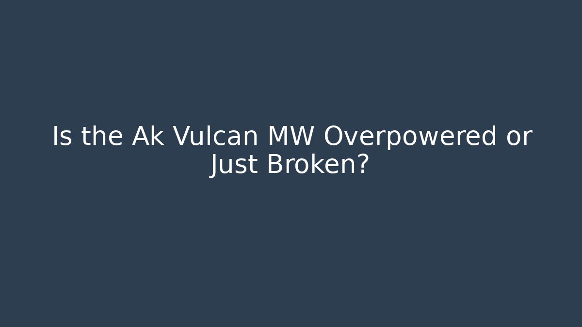 Is the Ak Vulcan MW Overpowered or Just Broken?