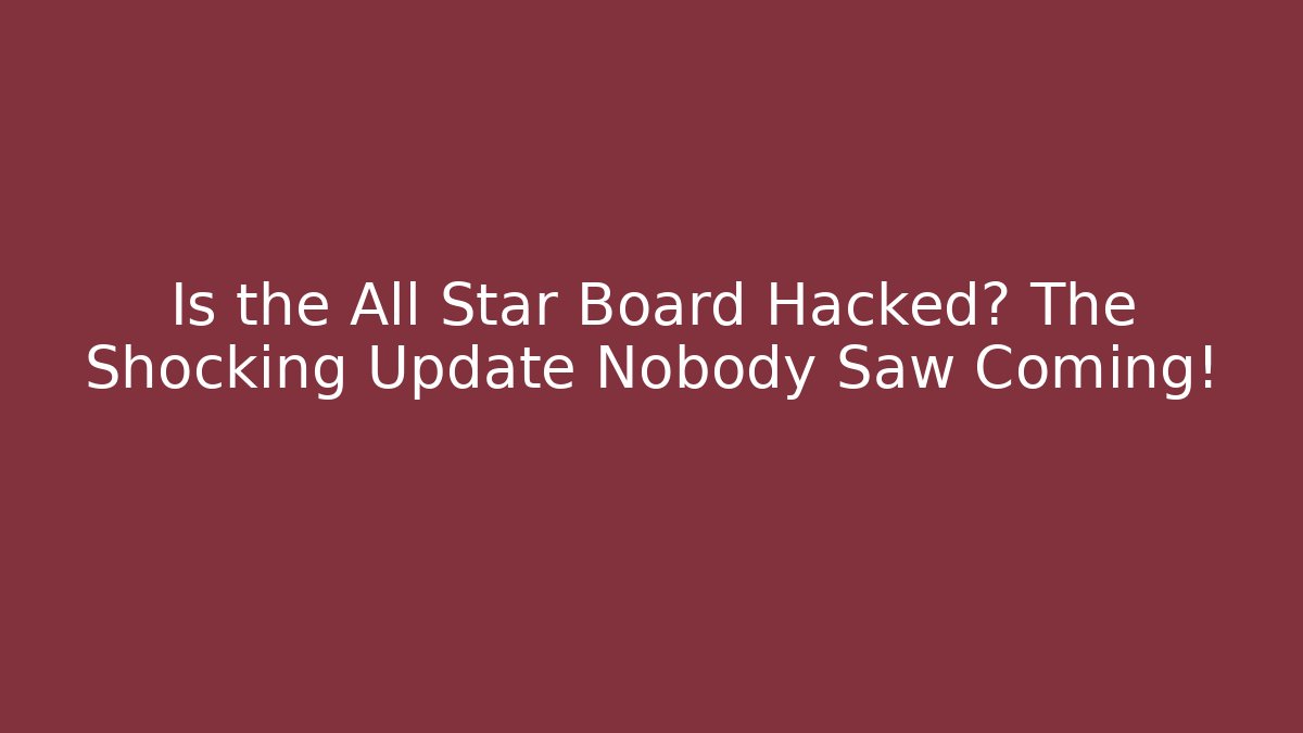 Is the All Star Board Hacked? The Shocking Update Nobody Saw Coming!