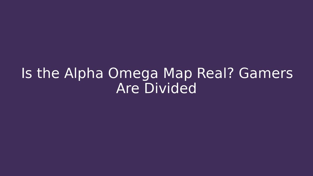 Is the Alpha Omega Map Real? Gamers Are Divided