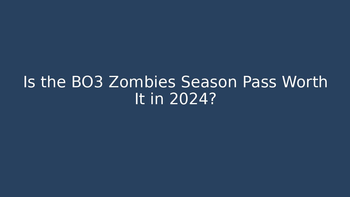 Is the BO3 Zombies Season Pass Worth It in 2024?