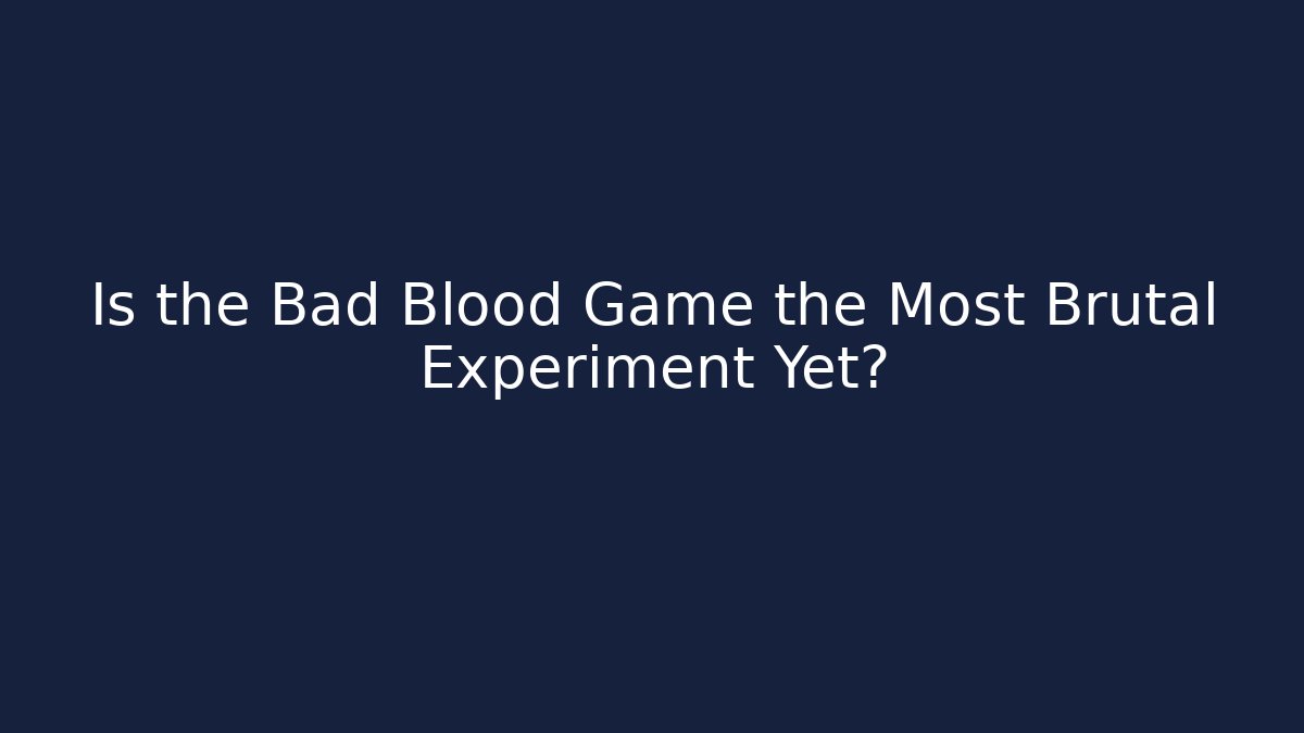 Is the Bad Blood Game the Most Brutal Experiment Yet?