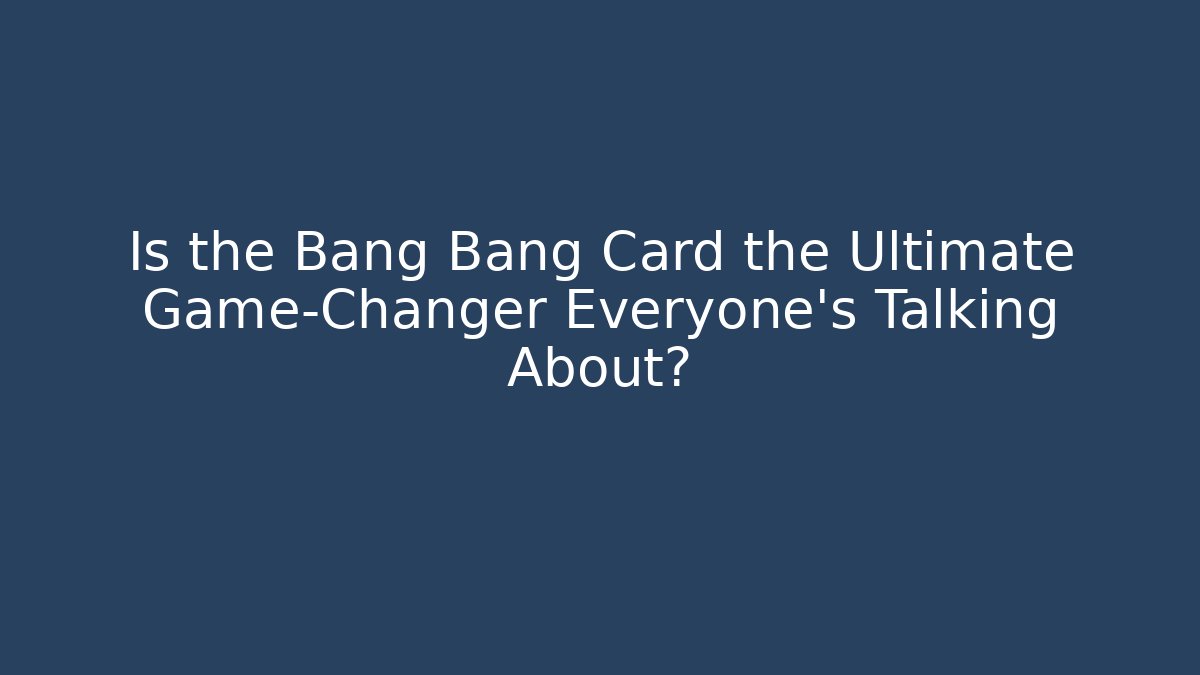 Is the Bang Bang Card the Ultimate Game-Changer Everyone’s Talking About?