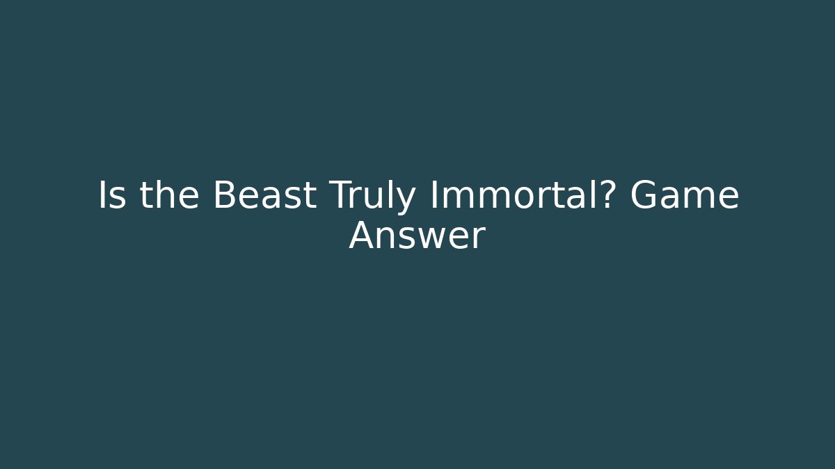 Is the Beast Truly Immortal? Game Answer