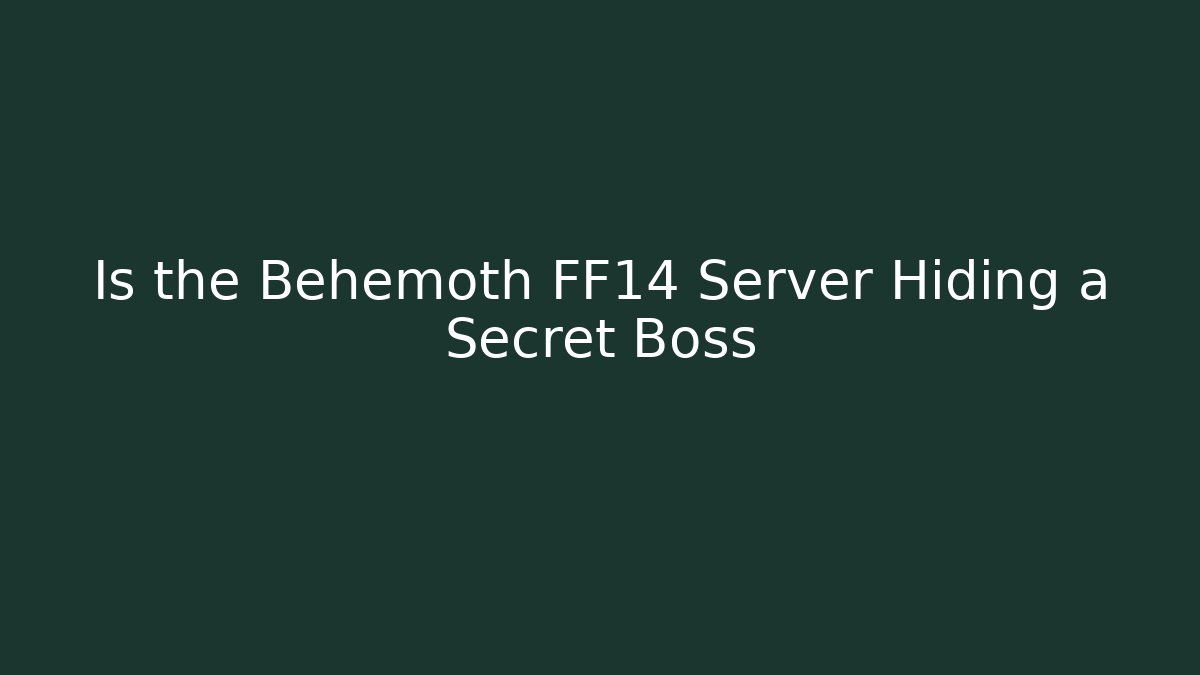 Is the Behemoth FF14 Server Hiding a Secret Boss