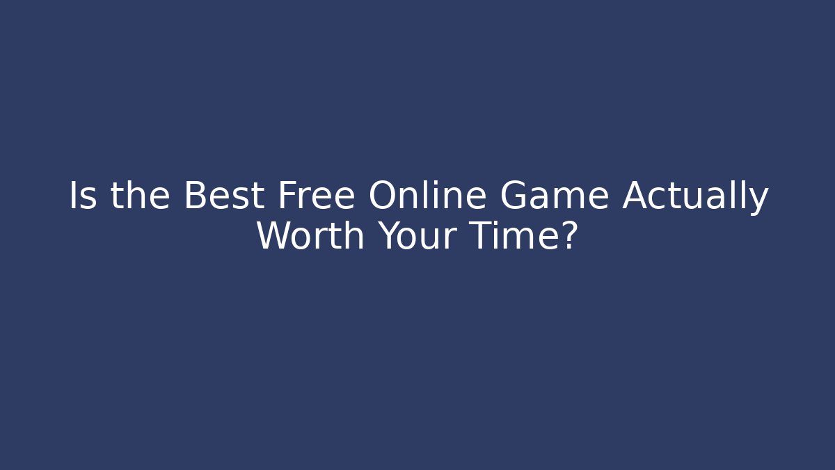 Is the Best Free Online Game Actually Worth Your Time?