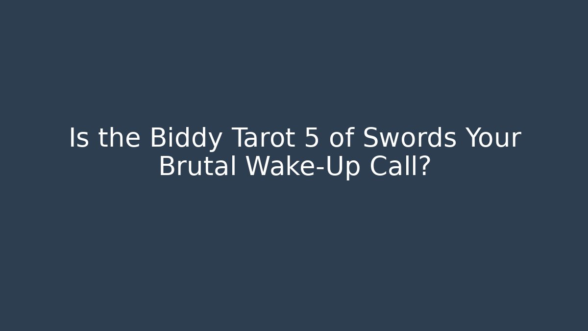 Is the Biddy Tarot 5 of Swords Your Brutal Wake-Up Call?