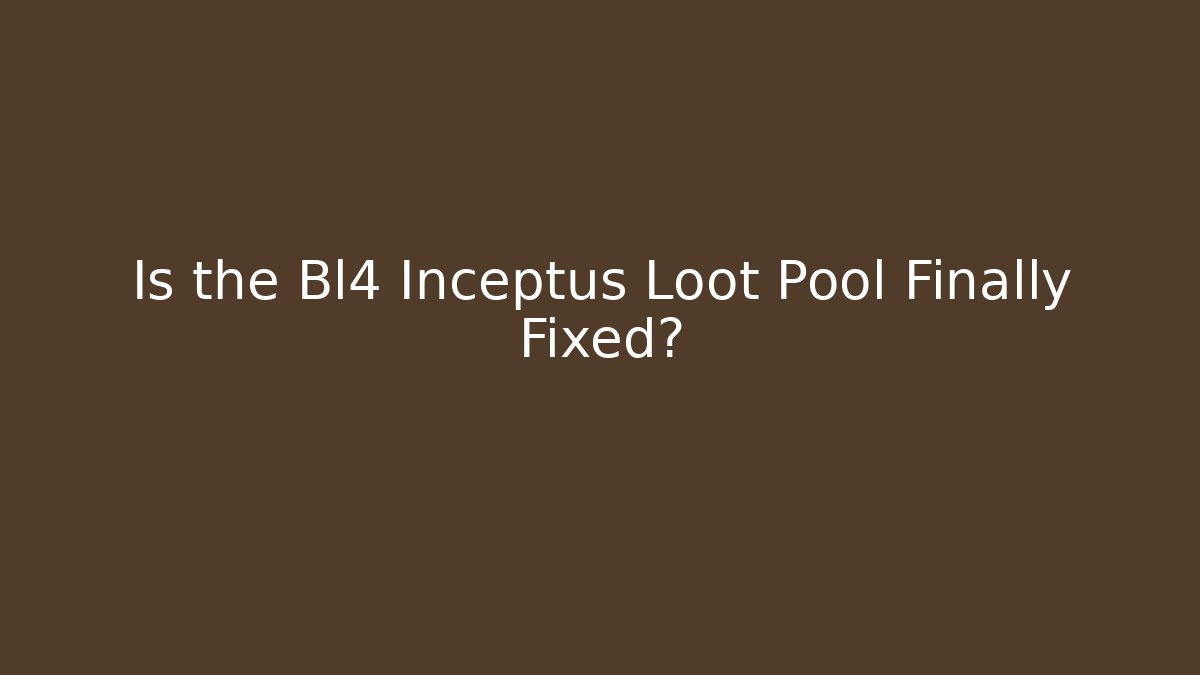 Is the Bl4 Inceptus Loot Pool Finally Fixed?