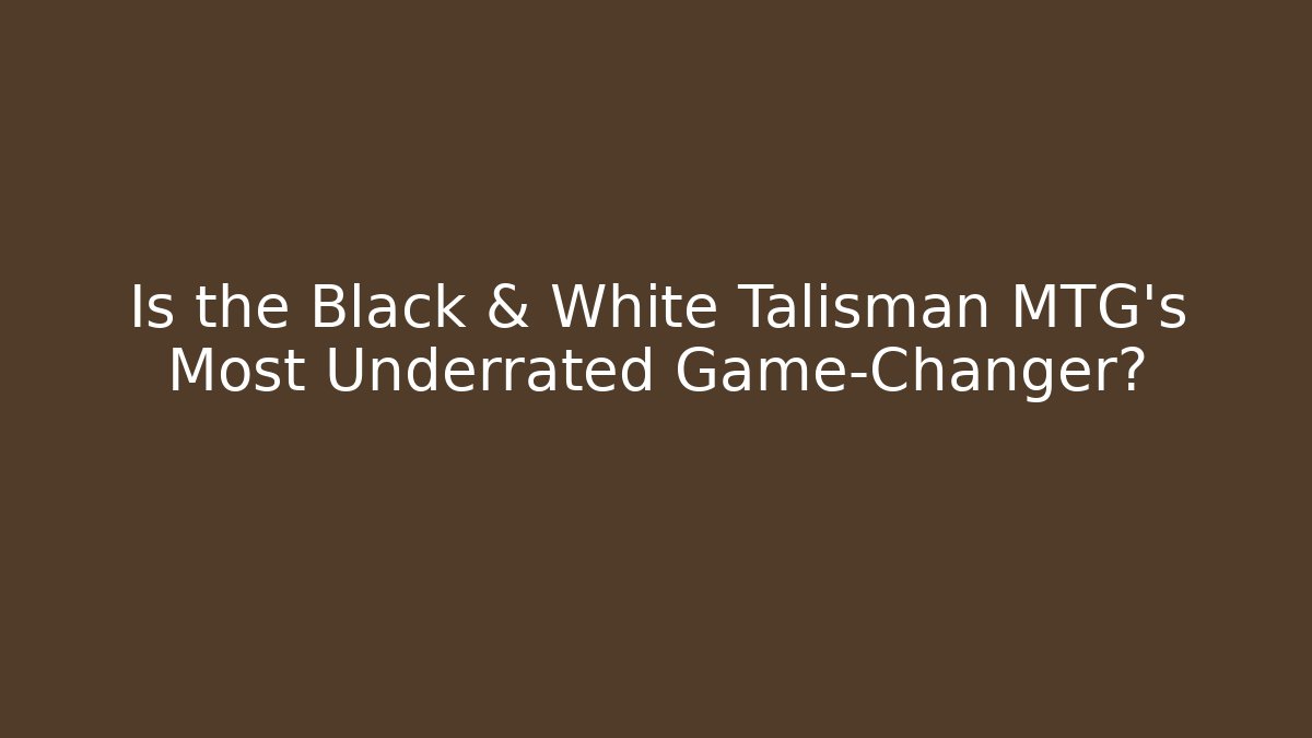 Is the Black & White Talisman MTG's Most Underrated Game-Changer?
