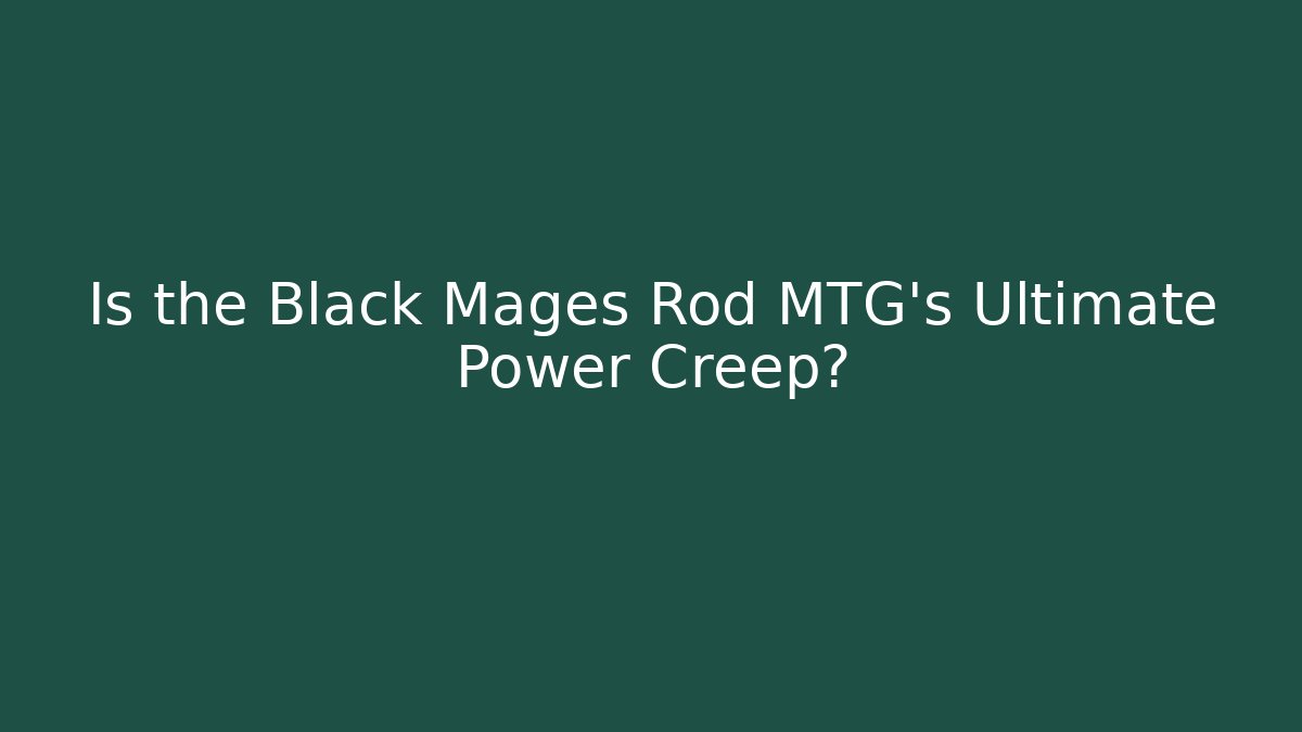 Is the Black Mages Rod MTG's Ultimate Power Creep?
