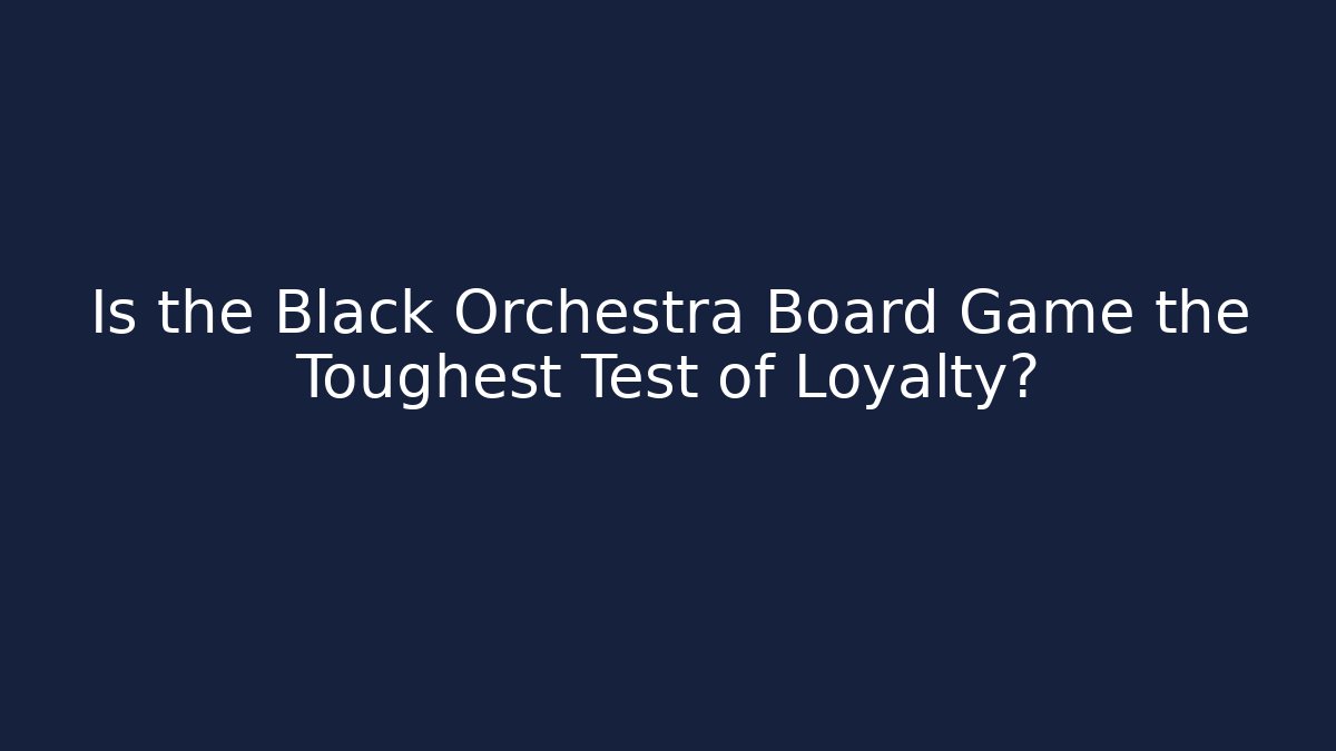 Is the Black Orchestra Board Game the Toughest Test of Loyalty?