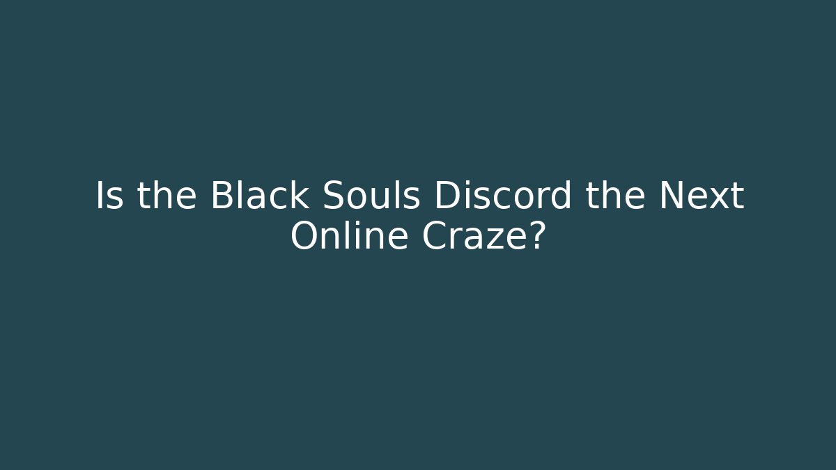 Is the Black Souls Discord the Next Online Craze?