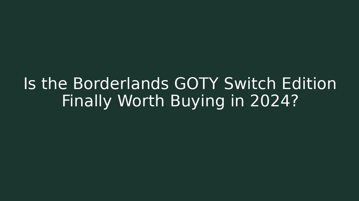Is the Borderlands GOTY Switch Edition Finally Worth Buying in 2024?