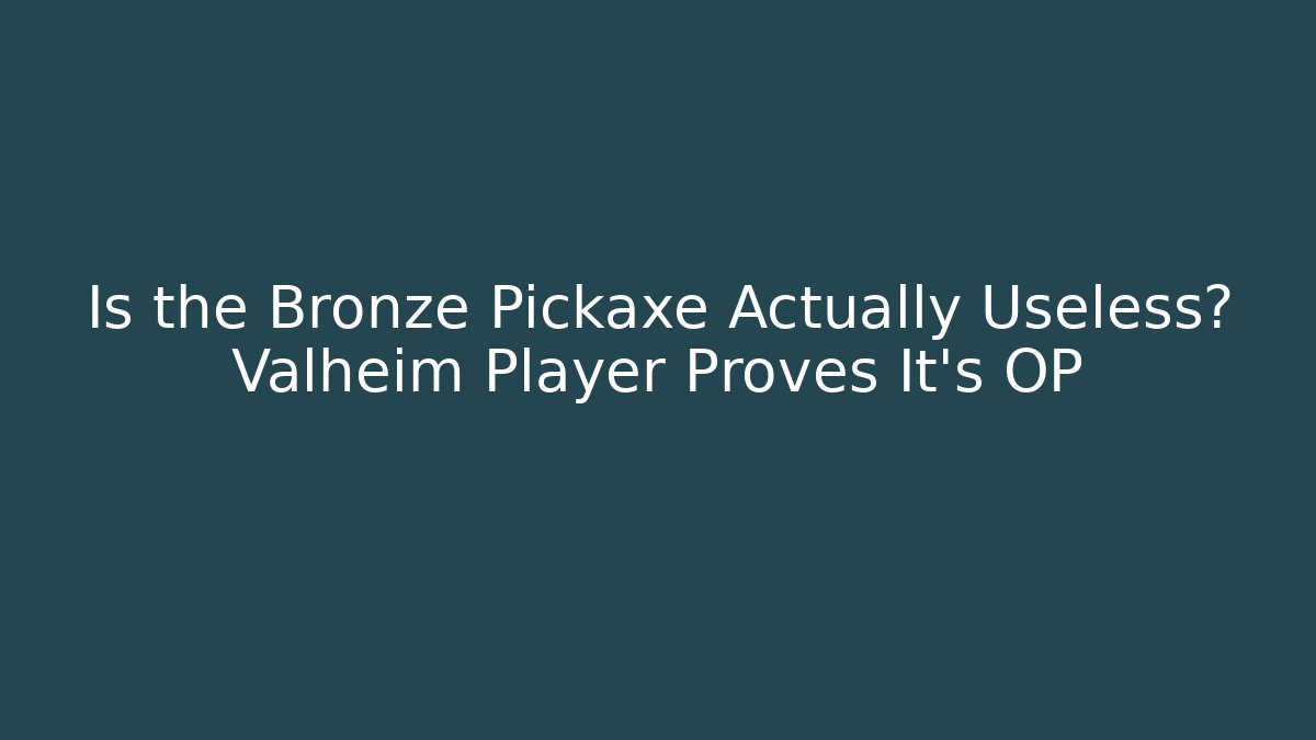 Is the Bronze Pickaxe Actually Useless? Valheim Player Proves It’s OP