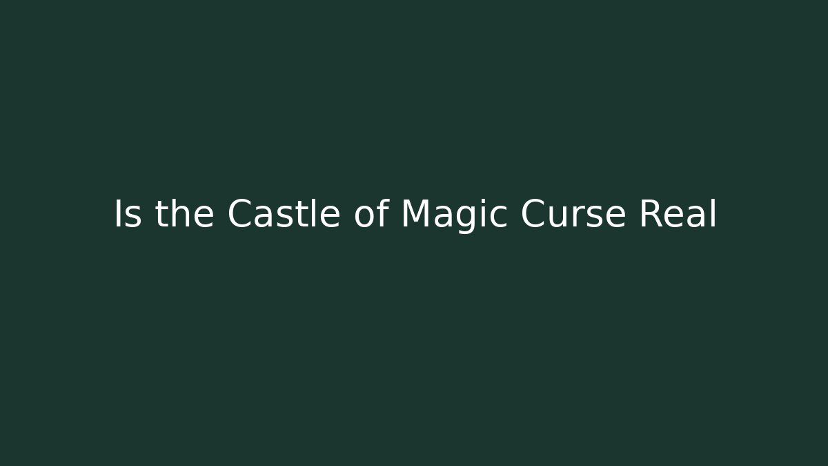 Is the Castle of Magic Curse Real