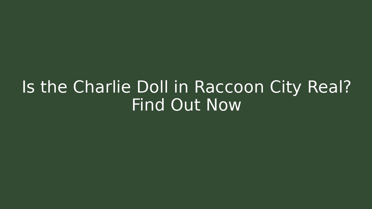 Is the Charlie Doll in Raccoon City Real? Find Out Now