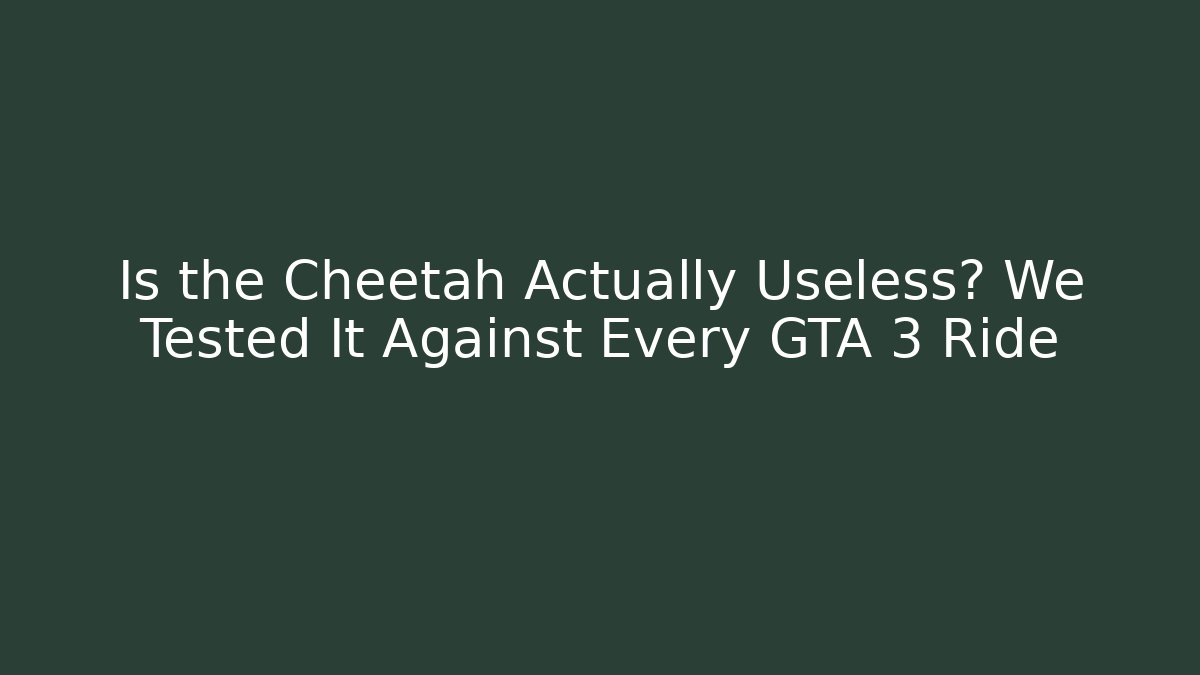 Is the Cheetah Actually Useless? We Tested It Against Every GTA 3 Ride