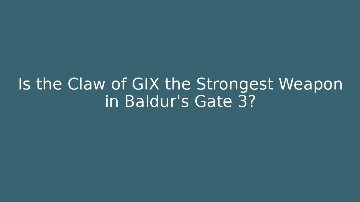 Is the Claw of GIX the Strongest Weapon in Baldur's Gate 3?