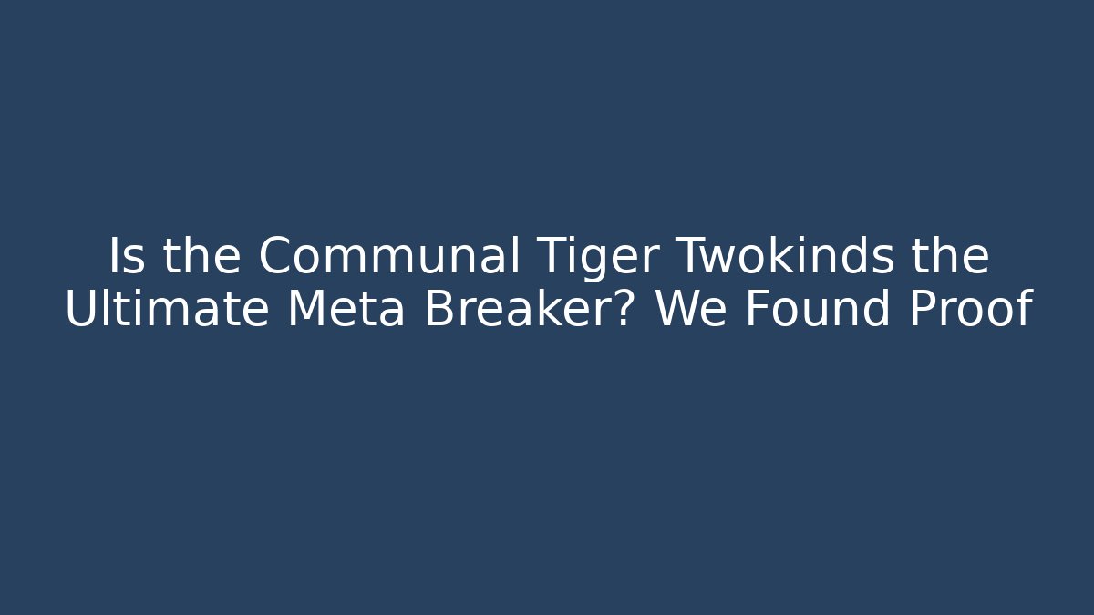 Is the Communal Tiger Twokinds the Ultimate Meta Breaker? We Found Proof