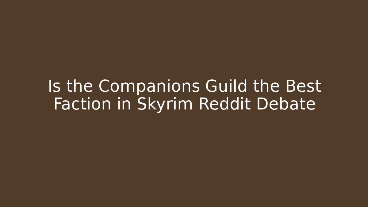 Is the Companions Guild the Best Faction in Skyrim Reddit Debate