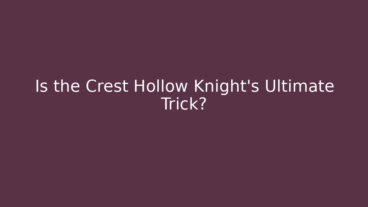 Is the Crest Hollow Knight's Ultimate Trick? - Andrea Zevedo