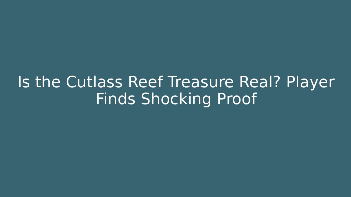 Is the Cutlass Reef Treasure Real? Player Finds Shocking Proof - Andrea Zevedo