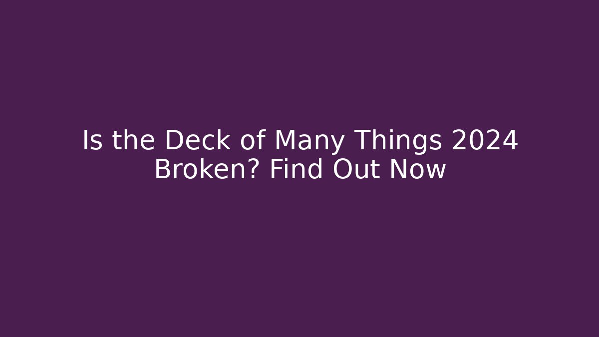 Is the Deck of Many Things 2024 Broken? Find Out Now - Andrea Zevedo