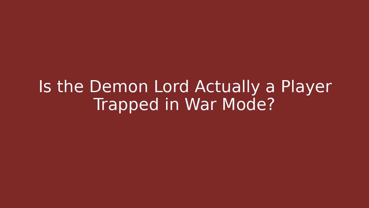 Is the Demon Lord Actually a Player Trapped in War Mode? - Andrea Zevedo