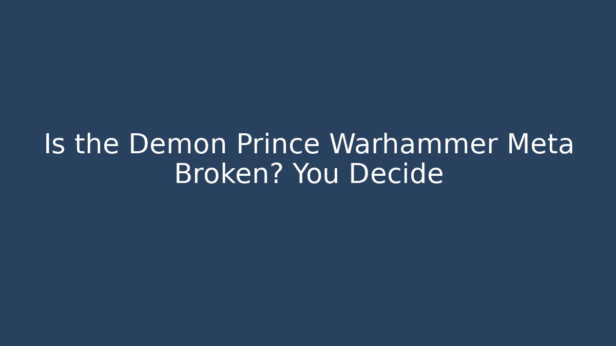 Is the Demon Prince Warhammer Meta Broken? You Decide