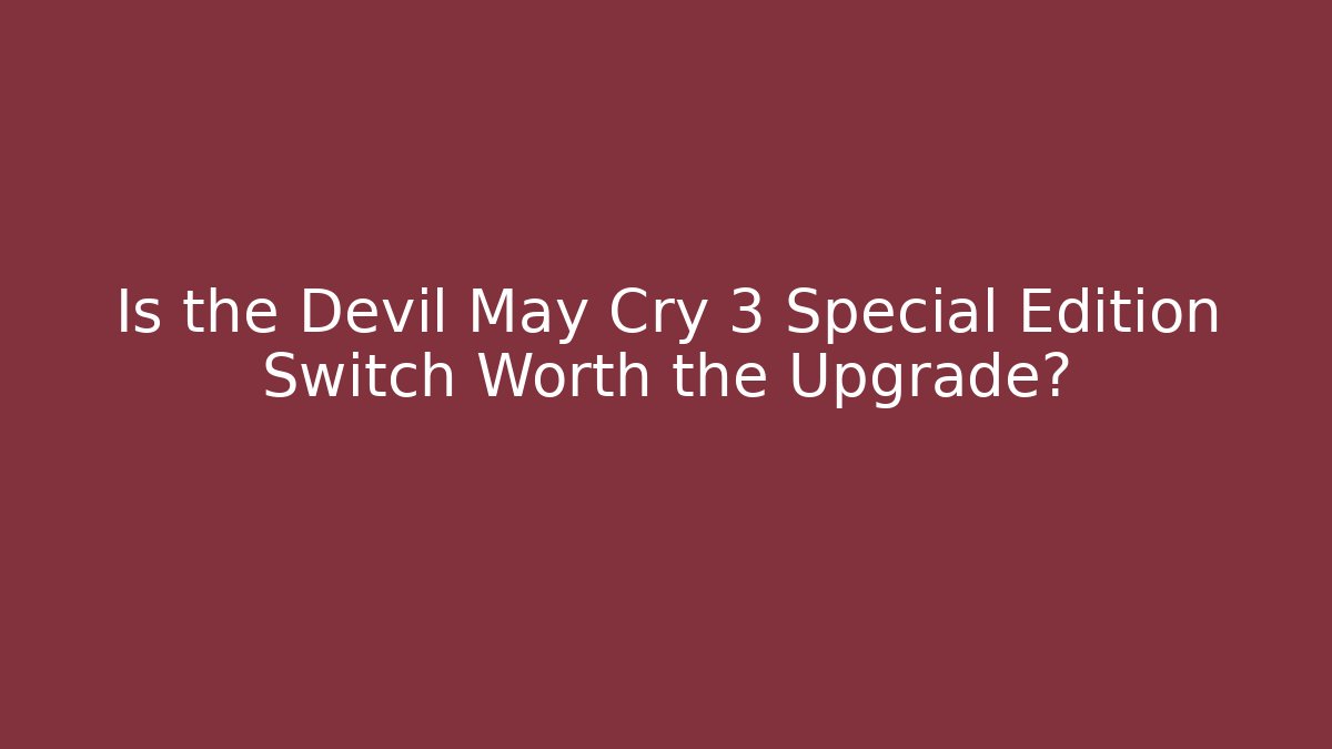 Is the Devil May Cry 3 Special Edition Switch Worth the Upgrade?