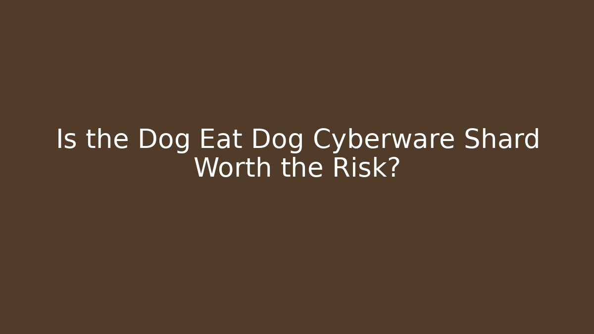 Is the Dog Eat Dog Cyberware Shard Worth the Risk?