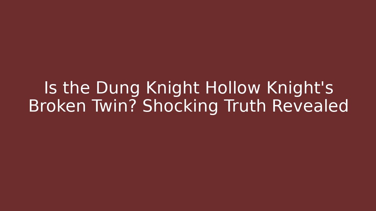 Is the Dung Knight Hollow Knight's Broken Twin? Shocking Truth Revealed