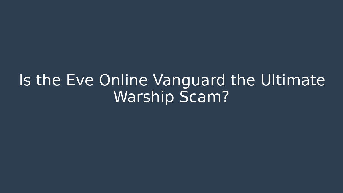 Is the Eve Online Vanguard the Ultimate Warship Scam?
