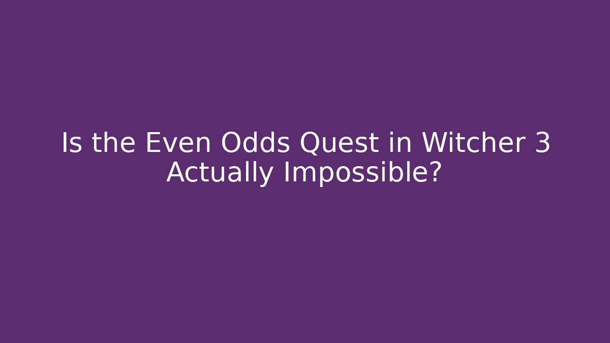 Is the Even Odds Quest in Witcher 3 Actually Impossible?