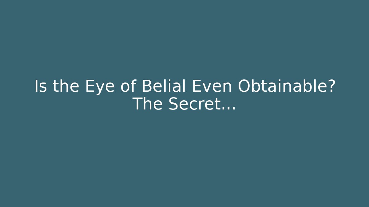 Is the Eye of Belial Even Obtainable? The Secret...