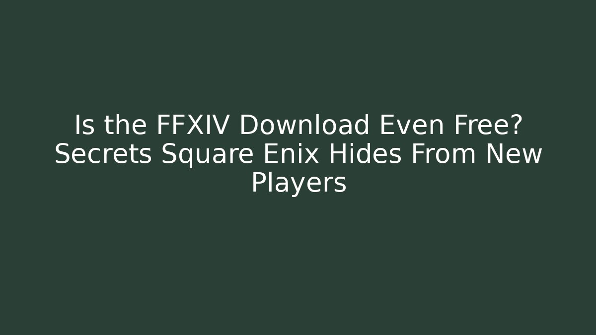 Is the FFXIV Download Even Free? Secrets Square Enix Hides From New Players