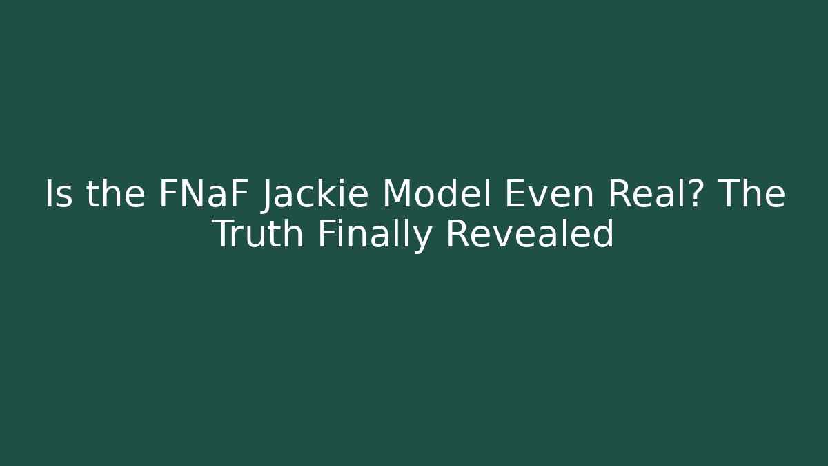 Is the FNaF Jackie Model Even Real? The Truth Finally Revealed