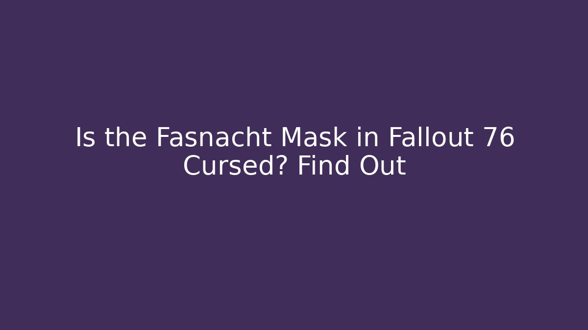 Is the Fasnacht Mask in Fallout 76 Cursed? Find Out