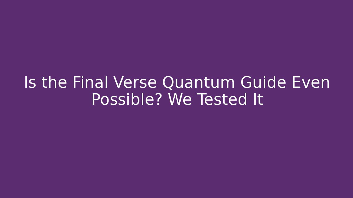 Is the Final Verse Quantum Guide Even Possible? We Tested It