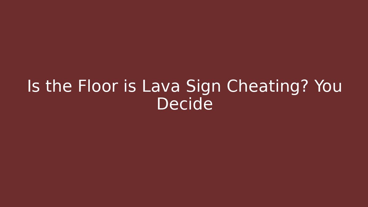 Is the Floor is Lava Sign Cheating? You Decide - Andrea Zevedo