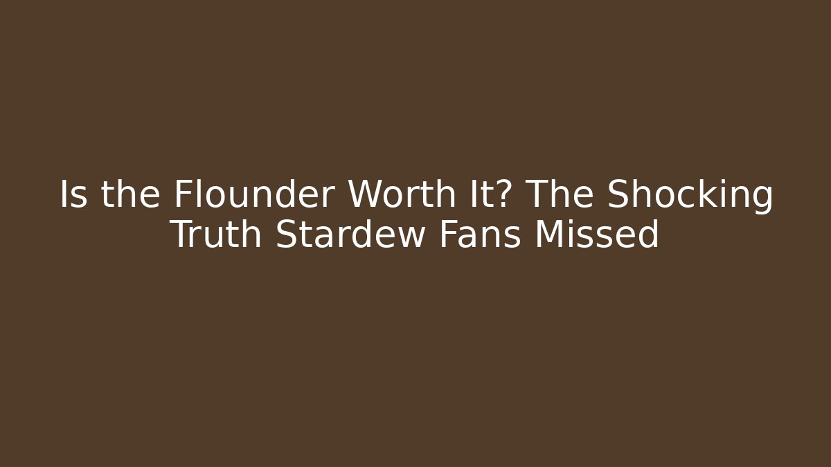 Is the Flounder Worth It? The Shocking Truth Stardew Fans Missed
