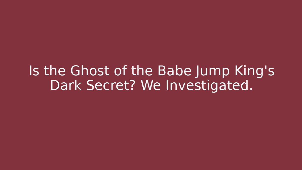 Is the Ghost of the Babe Jump King's Dark Secret? We Investigated. - Andrea Zevedo