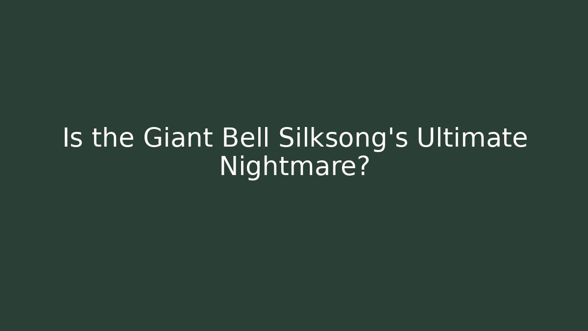 Is the Giant Bell Silksong's Ultimate Nightmare?