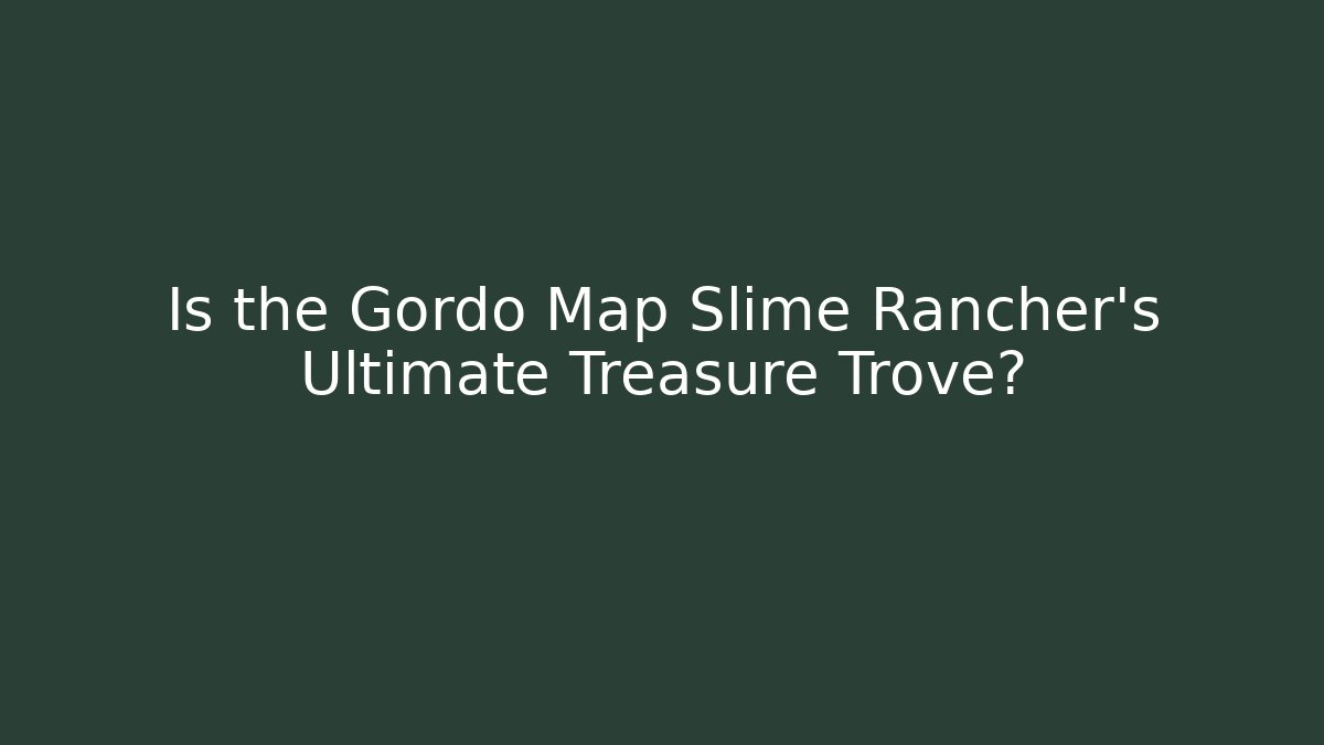 Is the Gordo Map Slime Rancher's Ultimate Treasure Trove?