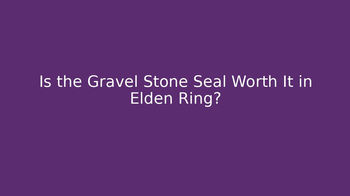 Is the Gravel Stone Seal Worth It in Elden Ring?
